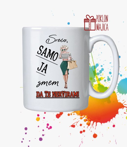 Solje sa natpisom stampom/Solja sa slikom/sreco samo ja smem da te nerviram.jpg